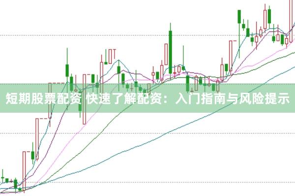短期股票配资 快速了解配资：入门指南与风险提示