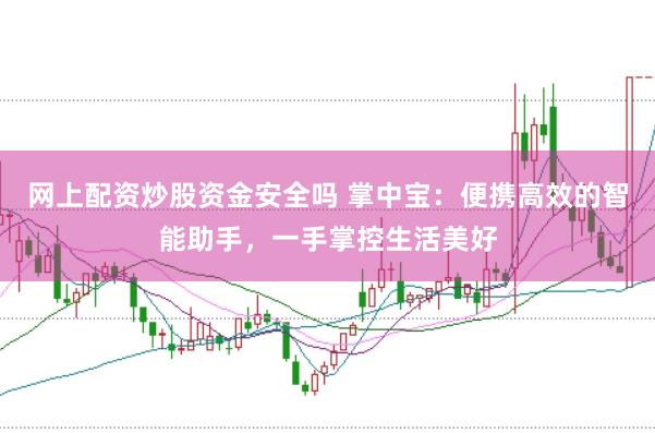 网上配资炒股资金安全吗 掌中宝：便携高效的智能助手，一手掌控生活美好