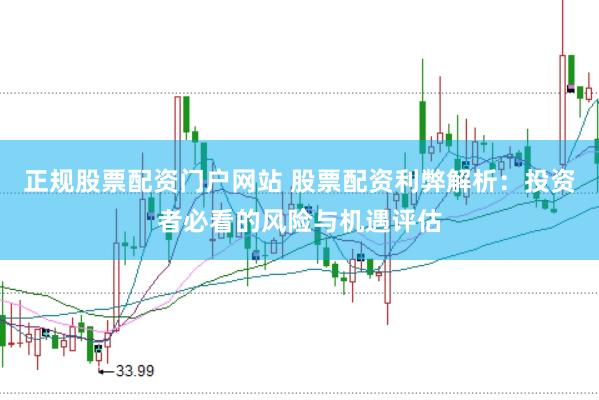 正规股票配资门户网站 股票配资利弊解析：投资者必看的风险与机遇评估