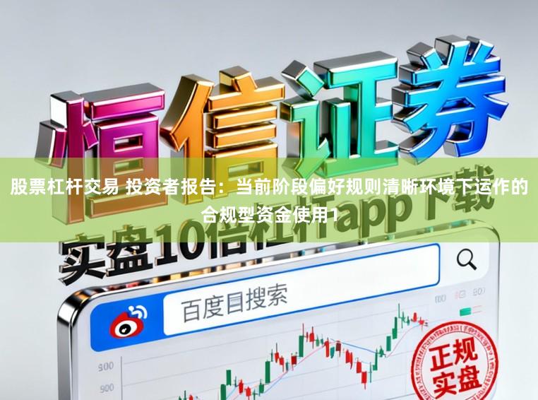 股票杠杆交易 投资者报告：当前阶段偏好规则清晰环境下运作的合规型资金使用1