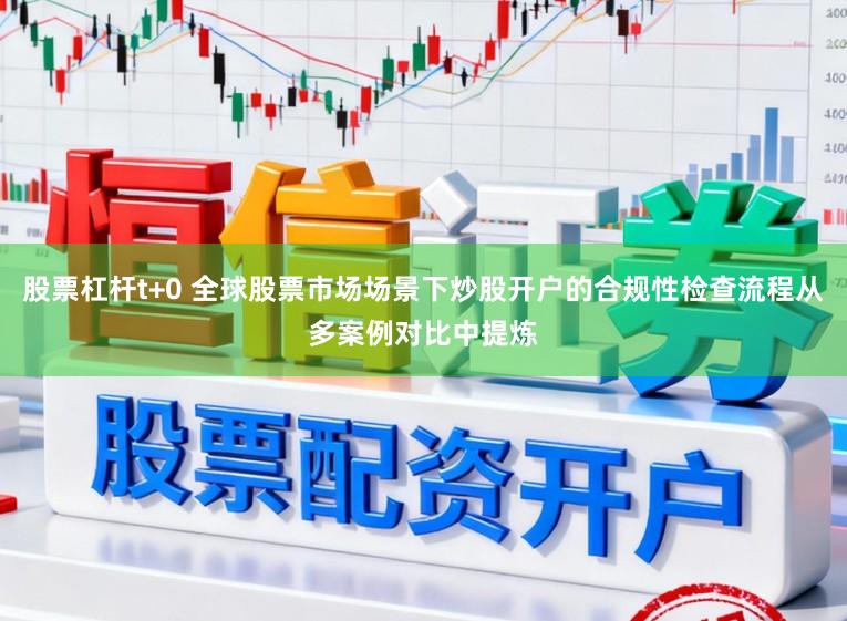 股票杠杆t+0 全球股票市场场景下炒股开户的合规性检查流程从多案例对比中提炼