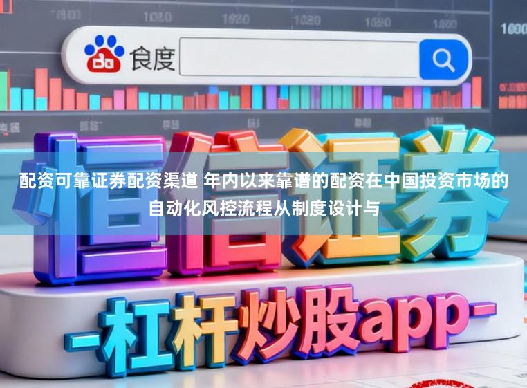 配资可靠证券配资渠道 年内以来靠谱的配资在中国投资市场的自动化风控流程从制度设计与