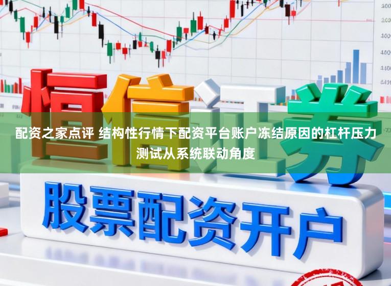 配资之家点评 结构性行情下配资平台账户冻结原因的杠杆压力测试从系统联动角度