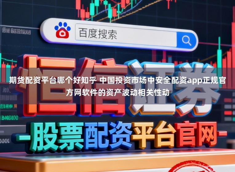 期货配资平台哪个好知乎 中国投资市场中安全配资app正规官方网软件的资产波动相关性动