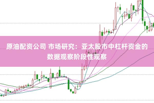 原油配资公司 市场研究：亚太股市中杠杆资金的数据观察阶段性观察