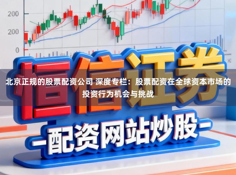 北京正规的股票配资公司 深度专栏：股票配资在全球资本市场的投资行为机会与挑战