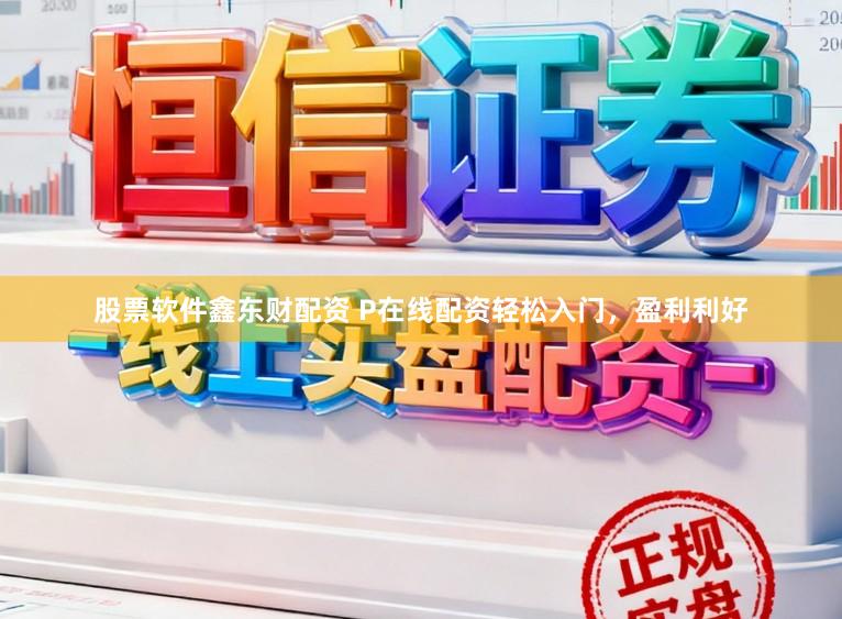 股票软件鑫东财配资 P在线配资轻松入门，盈利利好