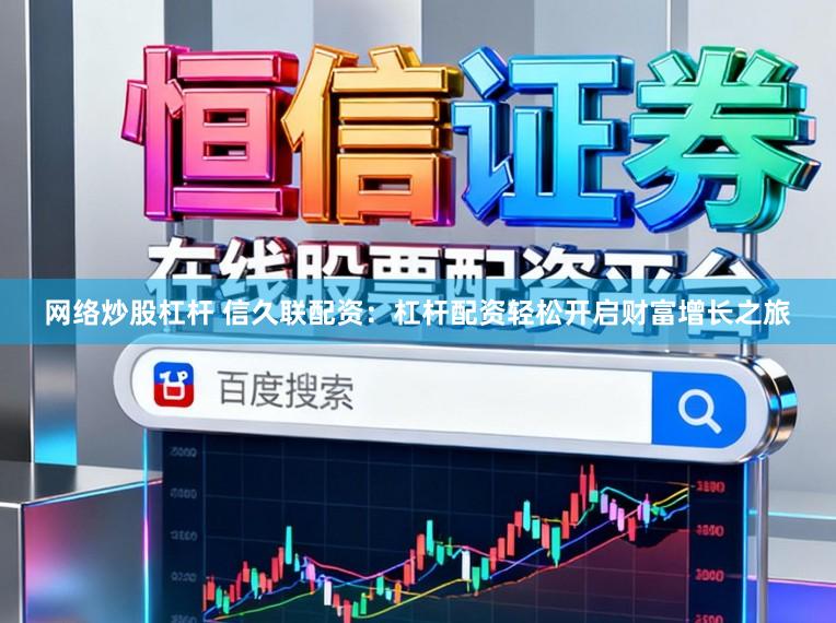 网络炒股杠杆 信久联配资：杠杆配资轻松开启财富增长之旅