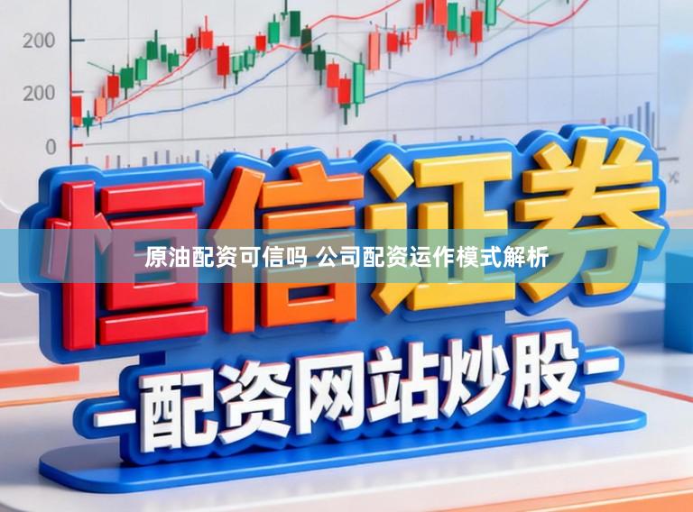 原油配资可信吗 公司配资运作模式解析