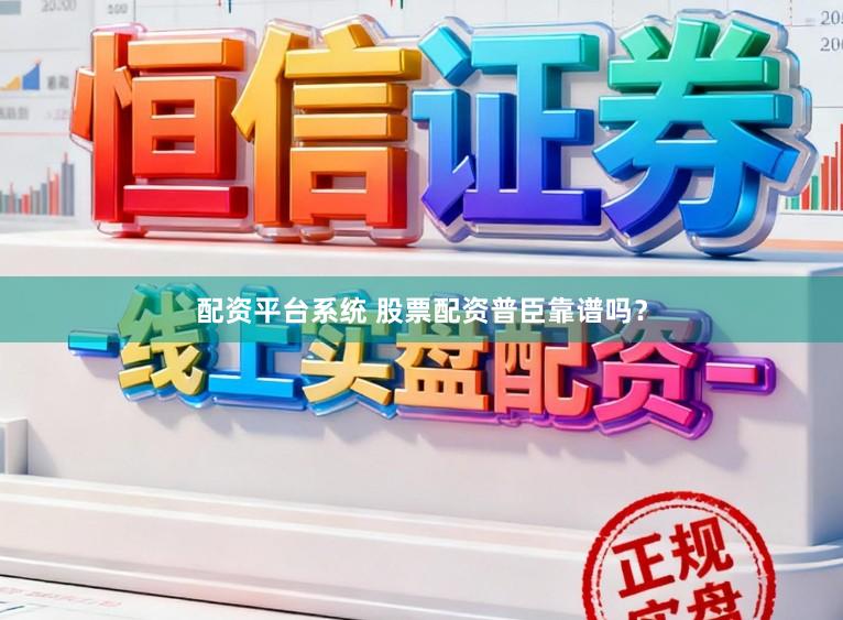 配资平台系统 股票配资普臣靠谱吗？